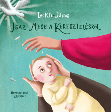 Igaz mese a keresztelésről – kicsiknek és nagyoknak
